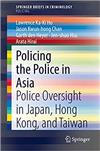 Policing the police in asia : police oversight in Japan, Hong Kong, and Taiwan